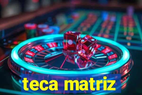 teca matriz